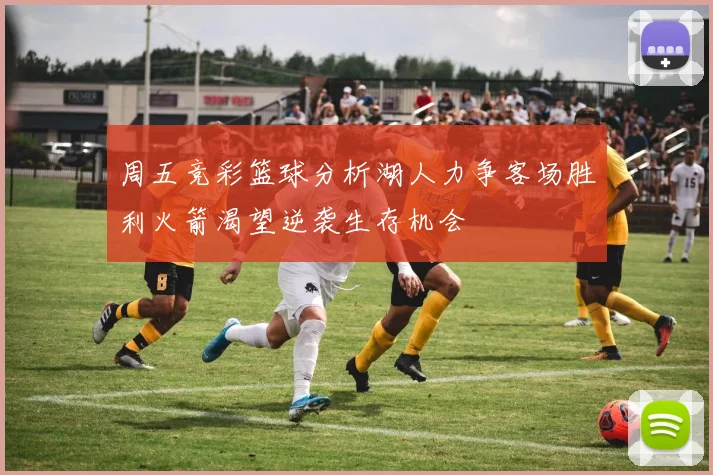 周五竞彩篮球分析湖人力争客场胜利火箭渴望逆袭生存机会